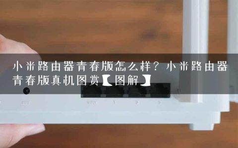 小米路由器青春版怎么样？小米路由器青春版真机图赏【图解】