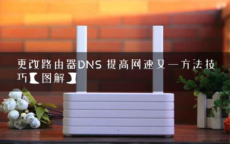 更改路由器DNS 提高网速又一方法技巧【图解】