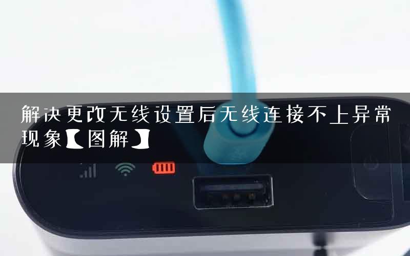 解决更改无线设置后无线连接不上异常现象【图解】
