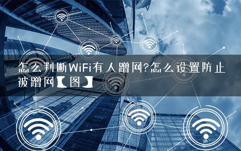 怎么判断WiFi有人蹭网?怎么设置防止被蹭网【图】