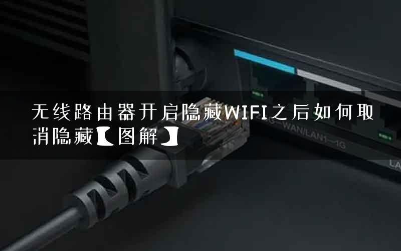 无线路由器开启隐藏WIFI之后如何取消隐藏【图解】