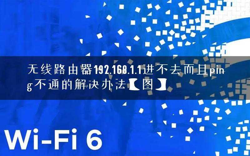 无线路由器192.168.1.1进不去而且ping不通的解决办法【图】