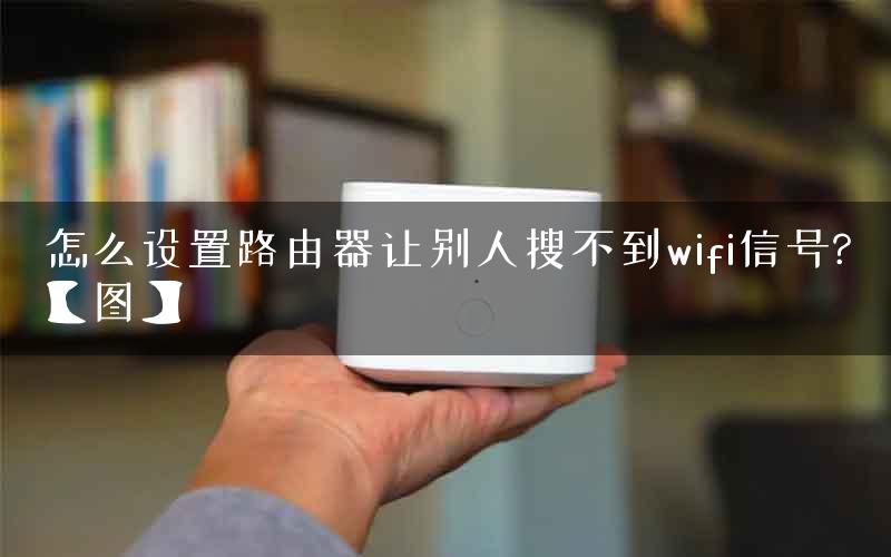 怎么设置路由器让别人搜不到wifi信号?【图】
