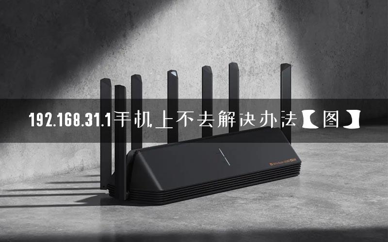 192.168.31.1手机上不去解决办法【图】