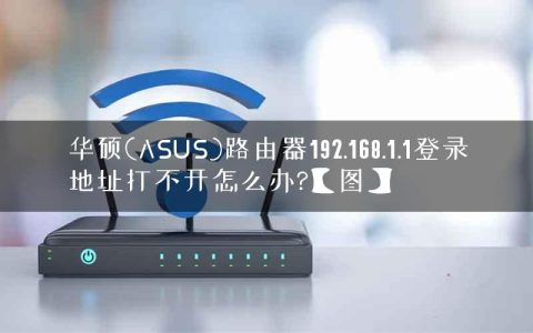 华硕(ASUS)路由器192.168.1.1登录地址打不开怎么办?【图】