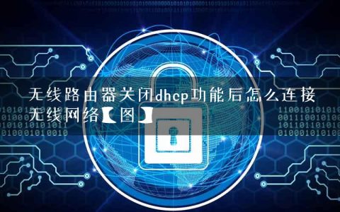 无线路由器关闭dhcp功能后怎么连接无线网络【图】