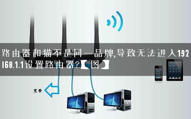 路由器和猫不是同一品牌,导致无法进入192.168.1.1设置路由器?【图】
