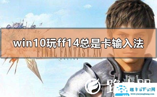 win10玩ff14总是卡输入法怎么办