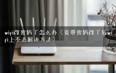 wifi改密码了怎么办（宽带密码改了后wifi上不去解决方法）