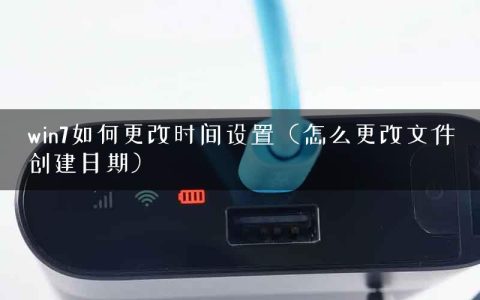 win7如何更改时间设置（怎么更改文件创建日期）
