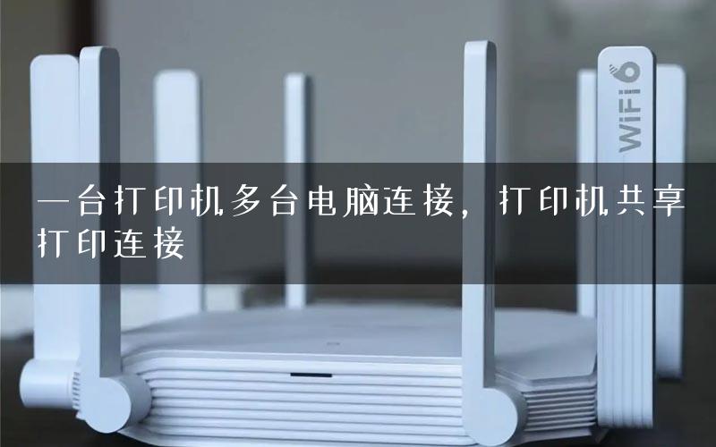 一台打印机多台电脑连接，打印机共享打印连接