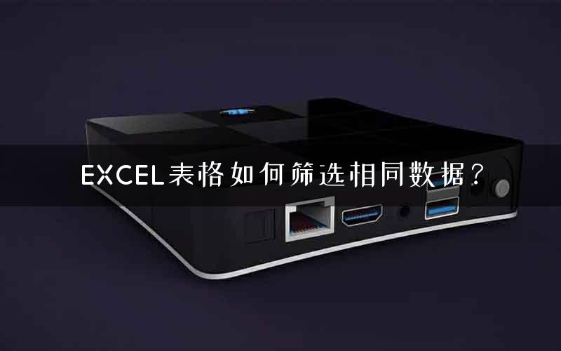 EXCEL表格如何筛选相同数据？