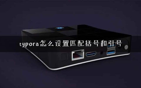 typora怎么设置匹配括号和引号