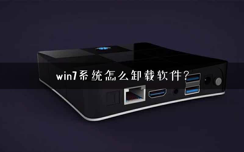 win7系统怎么卸载软件？