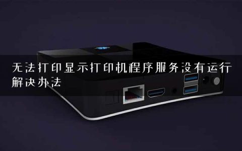 无法打印显示打印机程序服务没有运行解决办法