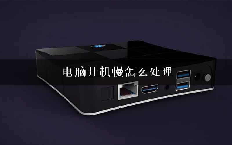 电脑开机慢怎么处理