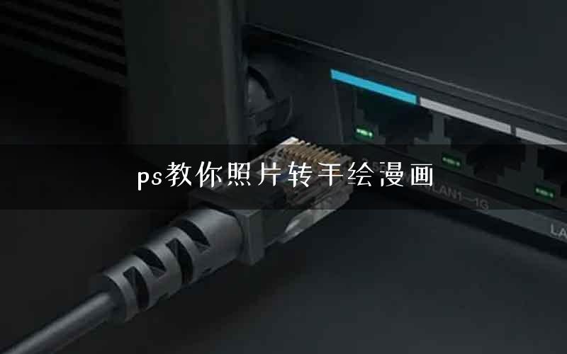 ps教你照片转手绘漫画 ps教你照片转手绘漫画
