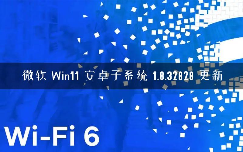 微软 Win11 安卓子系统 1.8.32828 更新