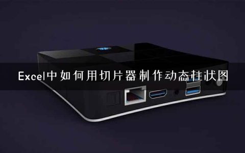 Excel中如何用切片器制作动态柱状图