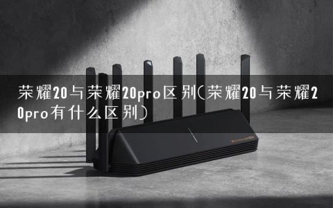 荣耀20与荣耀20pro区别(荣耀20与荣耀20pro有什么区别)