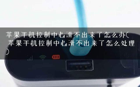 苹果手机控制中心滑不出来了怎么办(  苹果手机控制中心滑不出来了怎么处理)