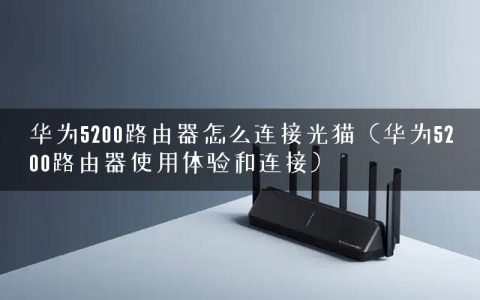华为5200路由器怎么连接光猫（华为5200路由器使用体验和连接）