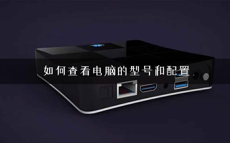 如何查看电脑的型号和配置