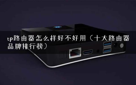 tp路由器怎么样好不好用（十大路由器品牌排行榜）