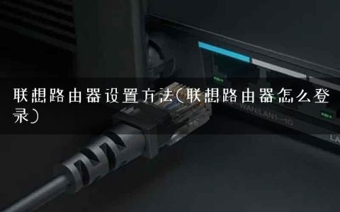 联想路由器设置方法(联想路由器怎么登录)