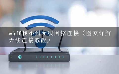 win10找不到无线网络连接（图文详解无线连接教程）