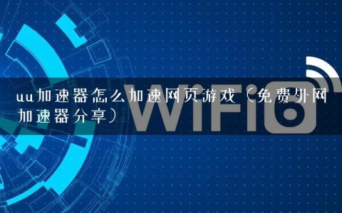 uu加速器怎么加速网页游戏（免费外网加速器分享）