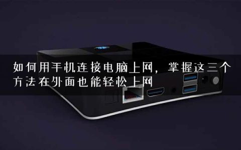 如何用手机连接电脑上网，掌握这三个方法在外面也能轻松上网
