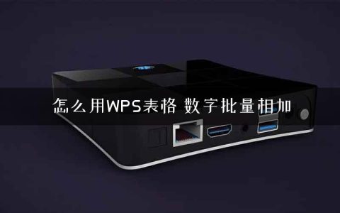 怎么用WPS表格 数字批量相加