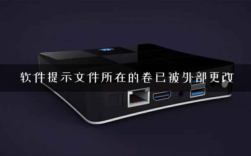 软件提示文件所在的卷已被外部更改