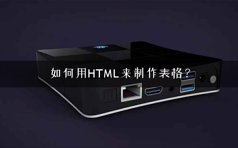 如何用HTML来制作表格？