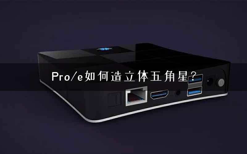 Pro/e如何造立体五角星？