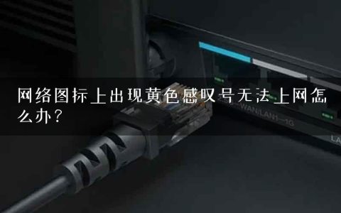 网络图标上出现黄色感叹号无法上网怎么办？