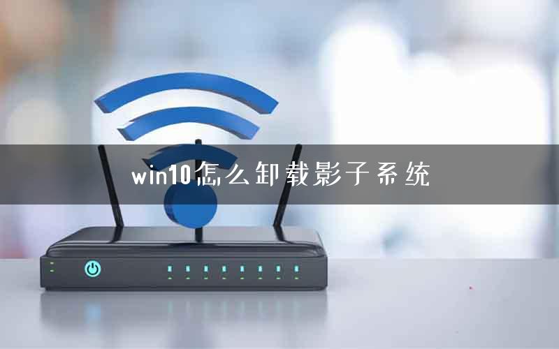 win10怎么卸载影子系统 win10怎么卸载影子系统