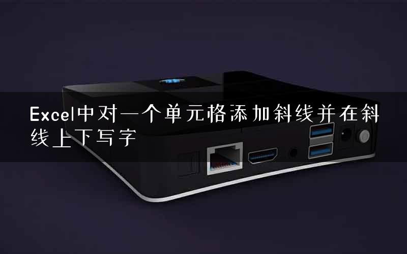Excel中对一个单元格添加斜线并在斜线上下写字