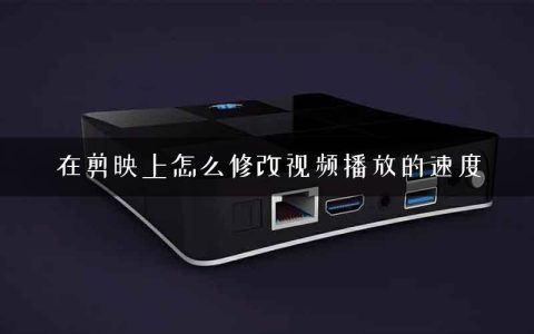 在剪映上怎么修改视频播放的速度