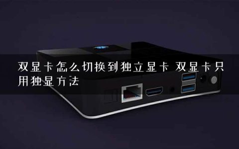 双显卡怎么切换到独立显卡 双显卡只用独显方法