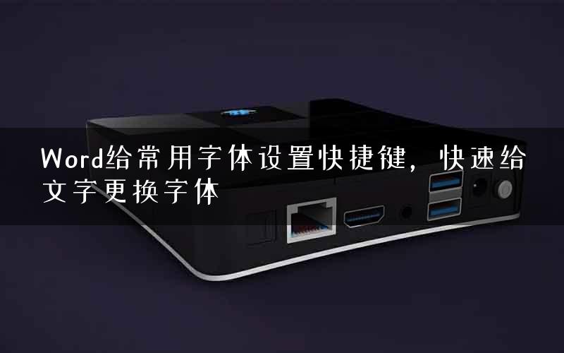 Word给常用字体设置快捷键，快速给文字更换字体