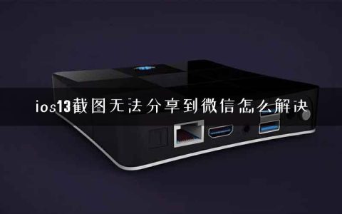 ios13截图无法分享到微信怎么解决