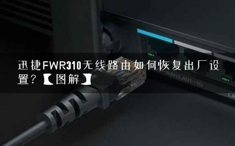 迅捷FWR310无线路由如何恢复出厂设置？【图解】