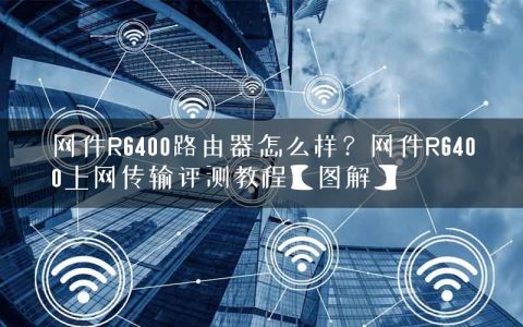 网件R6400路由器怎么样？网件R6400上网传输评测教程【图解】