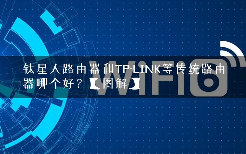 钛星人路由器和TP-LINK等传统路由器哪个好？【图解】