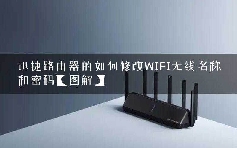 迅捷路由器的如何修改WIFI无线名称和密码【图解】