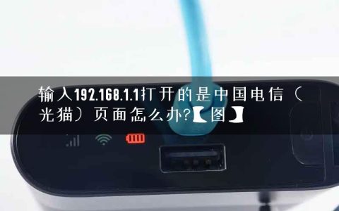 输入192.168.1.1打开的是中国电信（光猫）页面怎么办?【图】