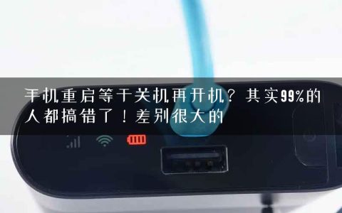 手机重启等于关机再开机？其实99%的人都搞错了！差别很大的