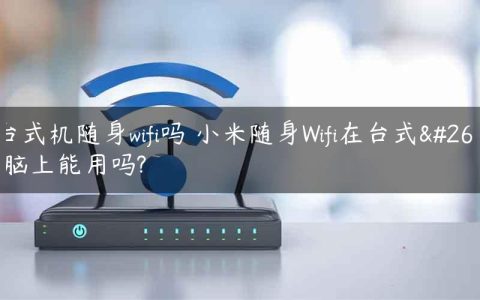 有台式机随身wifi吗 小米随身Wifi在台式机电脑上能用吗?